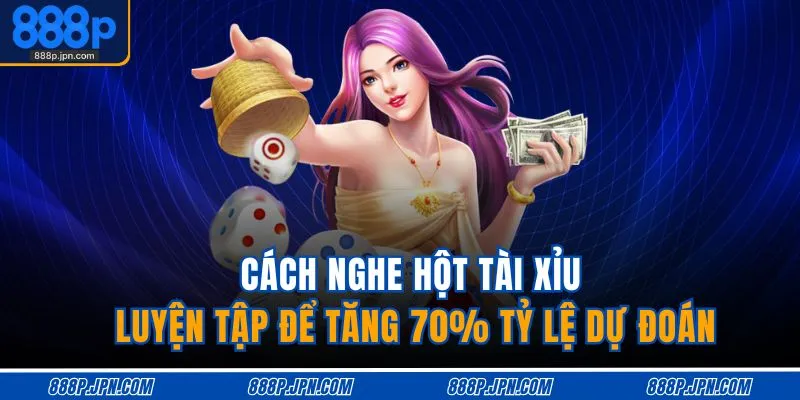 cach-nghe-hot-tai-xiu-luyen-tap-de-tang-70-ty-le-du-doan