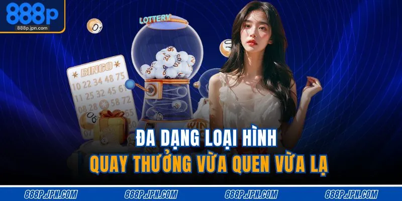 Đa dạng loại hình quay thưởng vừa quen vừa lạ