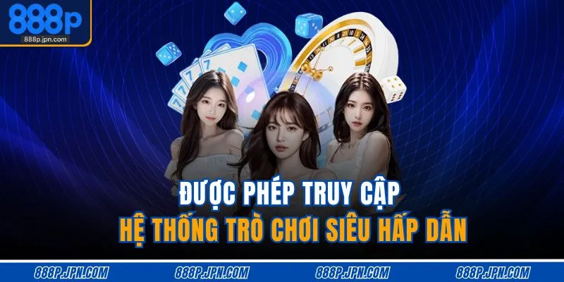 Được phép truy cập hệ thống trò chơi siêu hấp dẫn