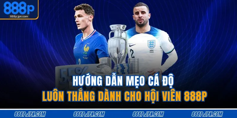 Hướng dẫn mẹo cá độ luôn thắng dành cho hội viên 888P