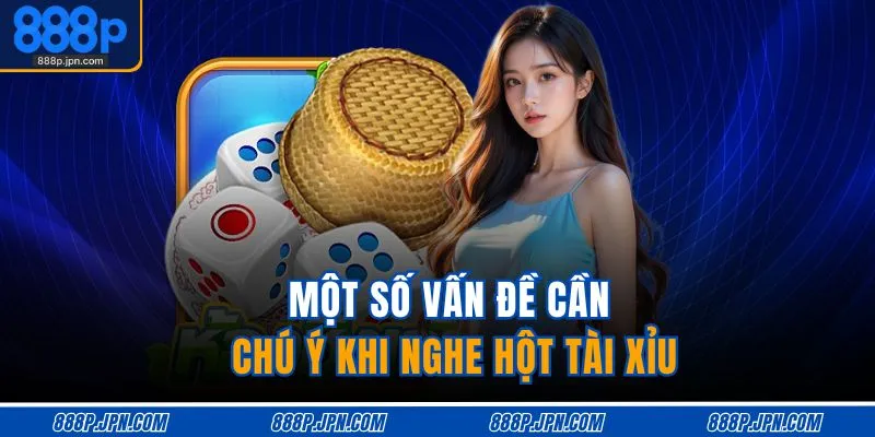 Một số vấn đề cần chú ý khi nghe hột tài xỉu