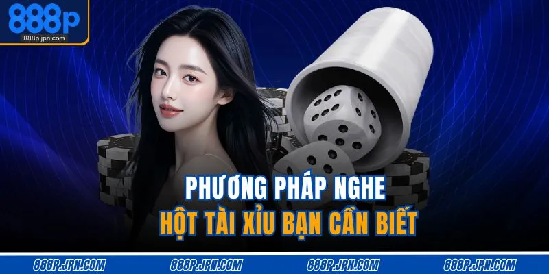 Phương pháp nghe hột tài xỉu bạn cần biết