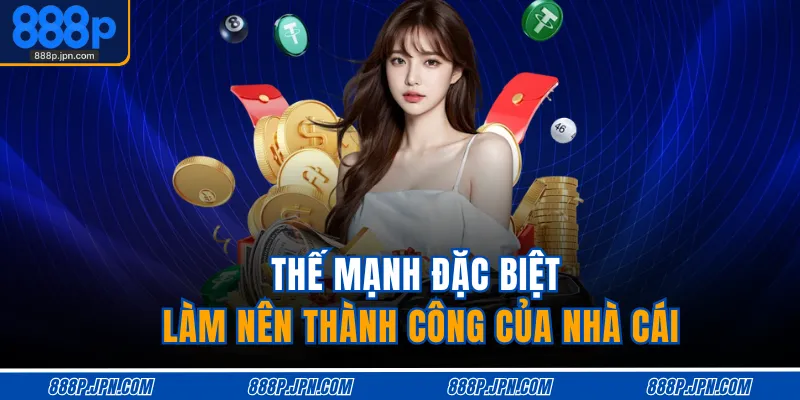 Thế mạnh đặc biệt làm nên thành công của nhà cái